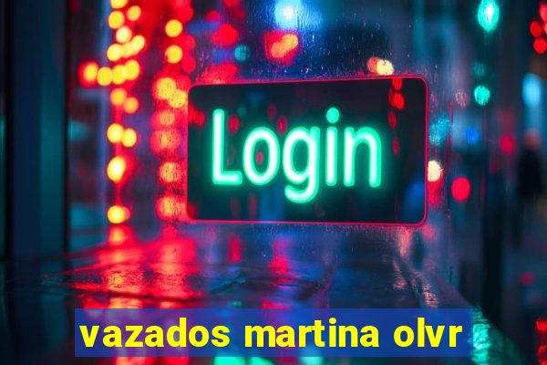 vazados martina olvr